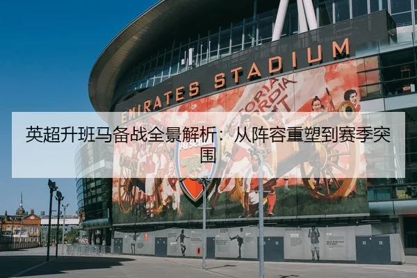 英超升班马备战全景解析：从阵容重塑到赛季突围